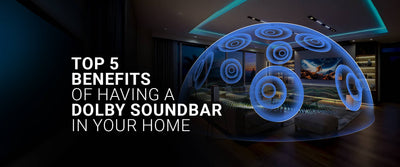 Top 5 Benefits of Having a Dolby soundbar in your home